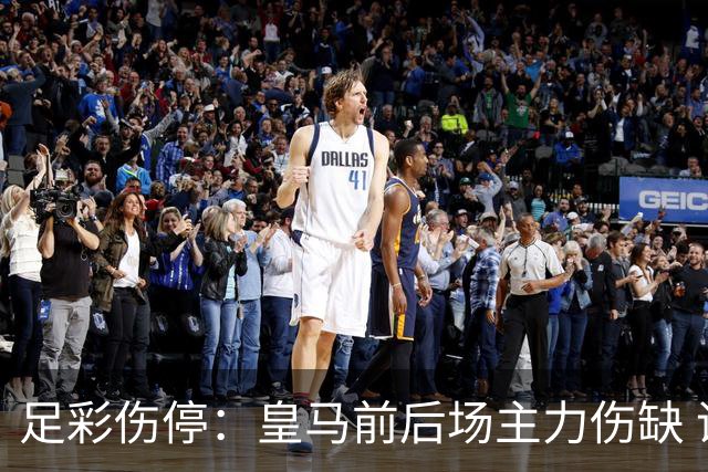 足彩伤停：皇马前后场主力伤缺 诺丁汉前场受损